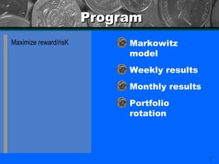 Program Maximize reward/risK Markowitz model Weekly results Monthly results Portfolio rotation 