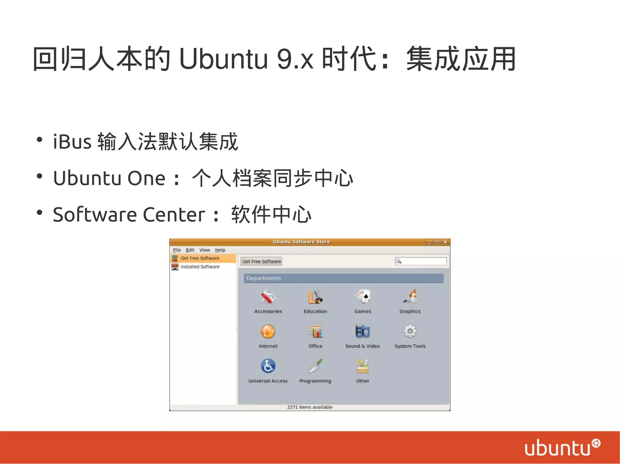 回归人本的 Ubuntu 9.x 时代：集成应用
• iBus 输入法默认集成
• Ubuntu One ：个人档案同步中心
• Software Center ：软件中心
 