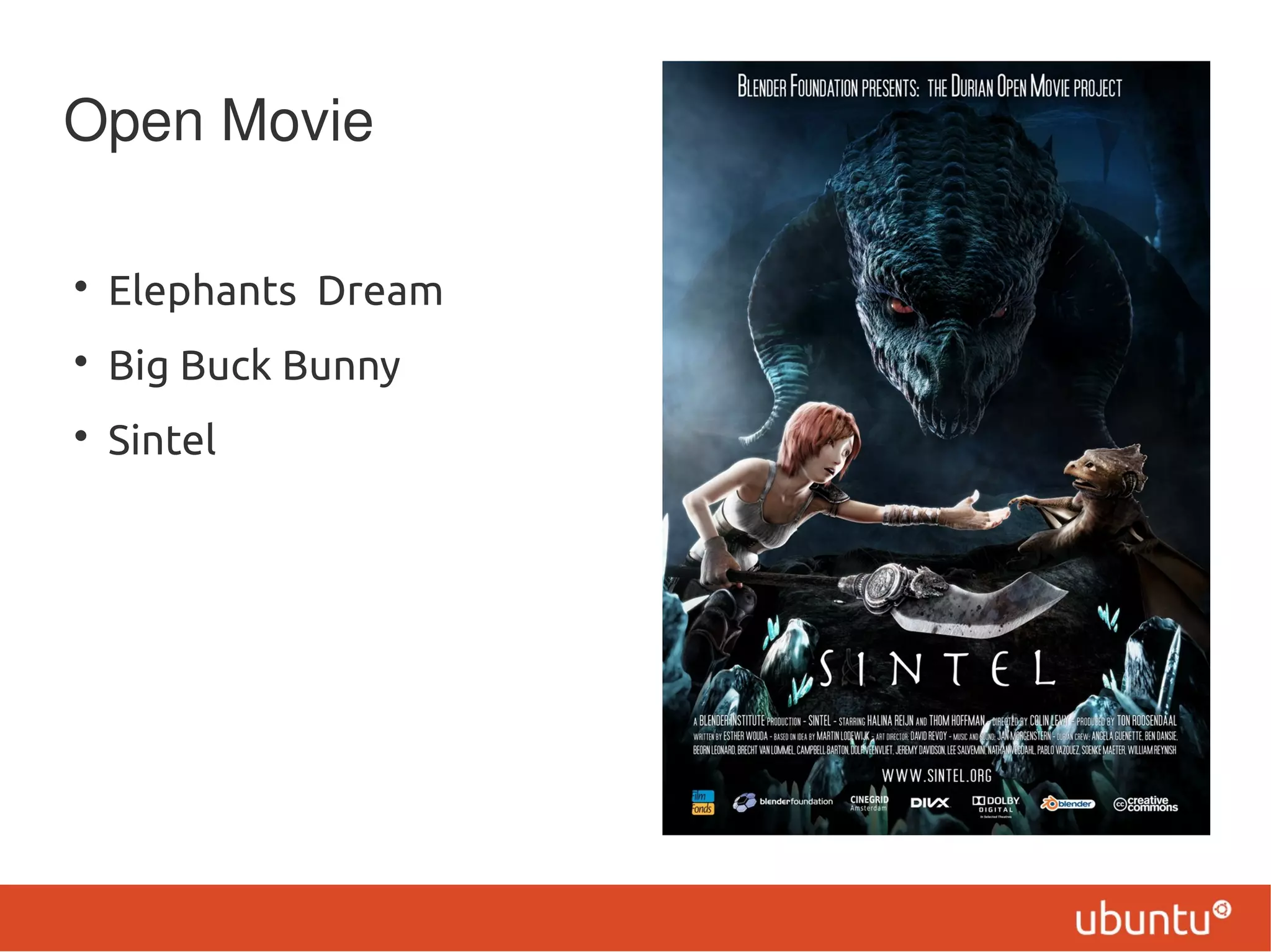Open Movie
• Elephants Dream
• Big Buck Bunny
• Sintel
 