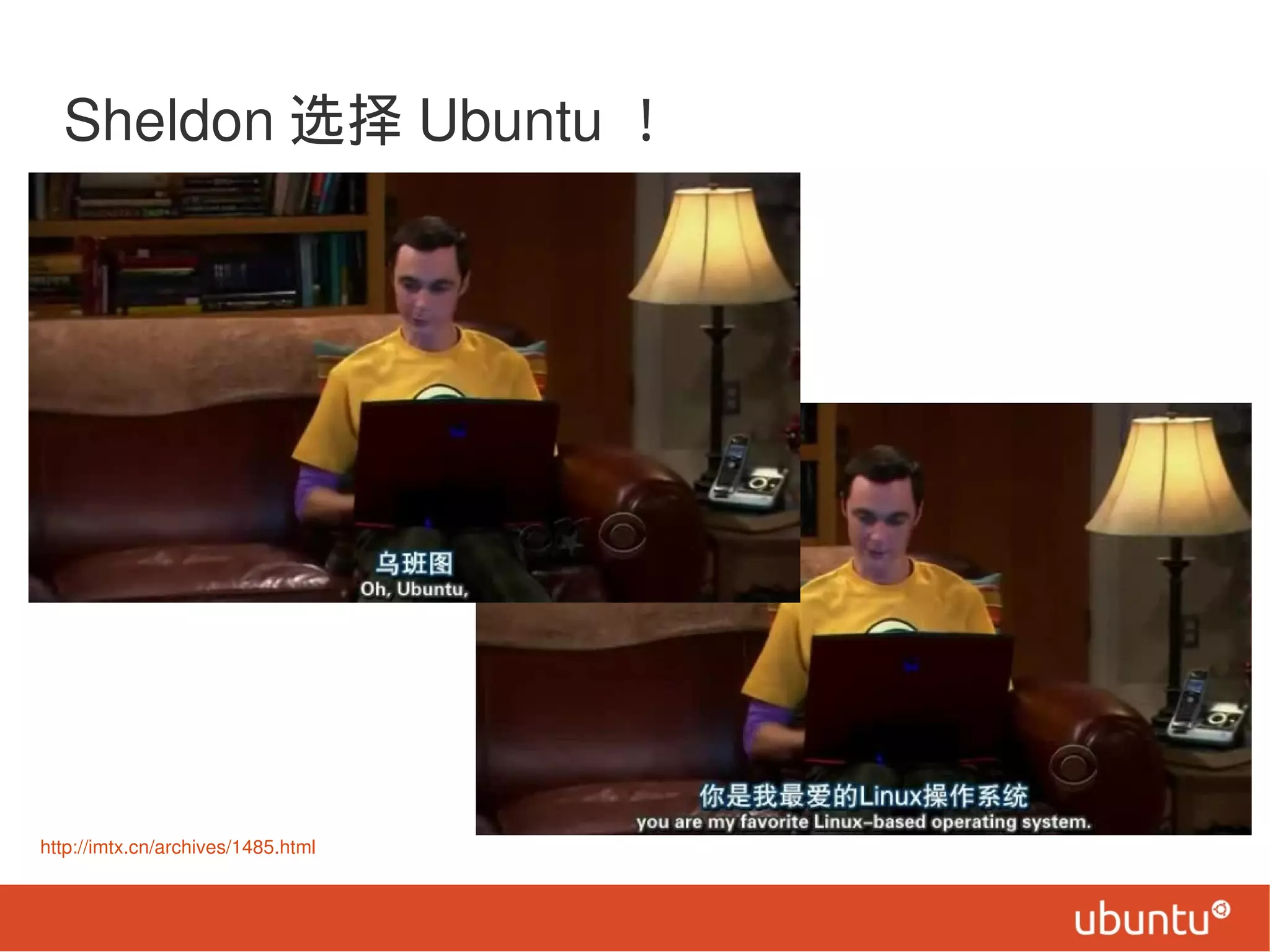Sheldon 选择 Ubuntu ！
http://imtx.cn/archives/1485.html
 
