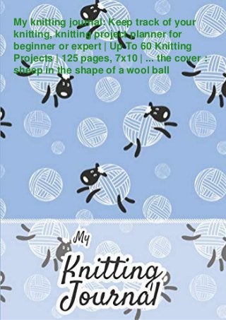 My knitting journal: Keep track of your
knitting, knitting project planner for
beginner or expert | Up To 60 Knitting
Projects | 125 pages, 7x10 | ... the cover :
sheep in the shape of a wool ball
 