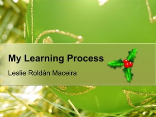 My Learning Process Leslie Roldán Maceira 