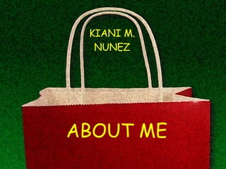 ABOUT ME KIANI M. NUNEZ 