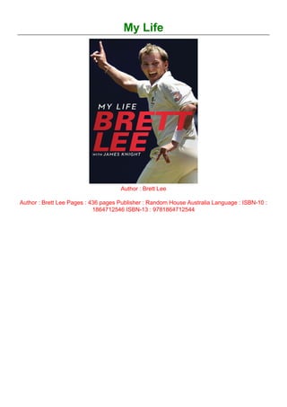 My Life
Author : Brett Lee
Author : Brett Lee Pages : 436 pages Publisher : Random House Australia Language : ISBN-10 :
1864712546 ISBN-13 : 9781864712544
 