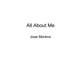 All About Me Jose Moreno 