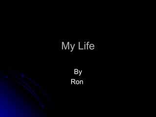 My Life By Ron  
