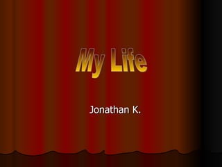 Jonathan K. My Life 