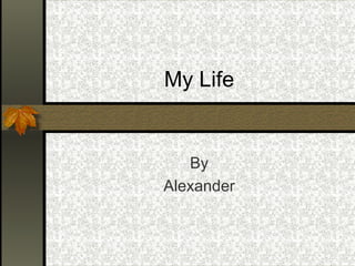 My Life By Alexander 