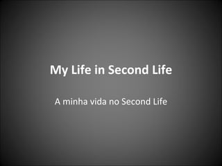 My Life in Second Life A minha vida no Second Life 