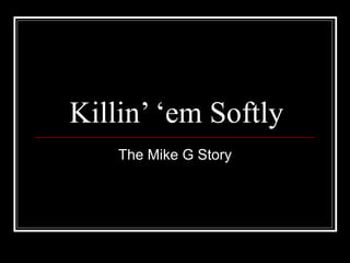 Killin’ ‘em Softly The Mike G Story 