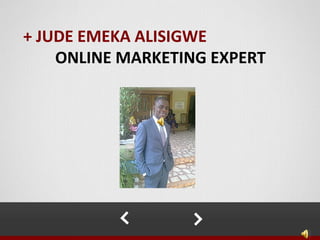 + JUDE EMEKA ALISIGWE
    ONLINE MARKETING EXPERT
 