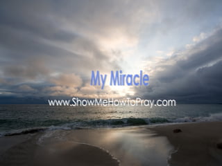 My Miracle www.ShowMeHowToPray.com 