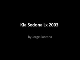 Kia Sedona Lx 2003 by Jorge Santana 