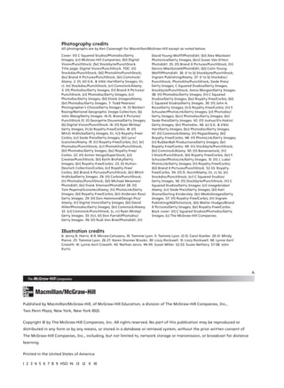Photography credits
All photographs are by Ken Cavanagh for Macmillan/McGraw-Hill except as noted below:
Cover: (tl) C Squared Studios/Photodisc/Getty
Images; (cr) McGraw-Hill Companies; (bl) Digital
Vision/PunchStock; (br) Stockbyte/PunchStock.
Title page: Digital Vision/PunchStock. TOC: (tl)
Stockdisc/PunchStock; (bl) PhotoAlto/PunchStock;
(bc) Brand X Pictures/PunchStock; (br) Comstock/
Alamy. 2: (tl, bl) G.K. & Vikki Hart/Getty Images; (tr,
cl. br) Stockdisc/PunchStock; (cr) Comstock/Alamy.
3: (tl) Photodisc/Getty Images; (tr) Brand X Pictures/
PunchStock; (cl) Photodisc/Getty Images; (cr)
Photodisc/Getty Images; (bl) Elvele Images/Alamy;
(br) Photodisc/Getty Images. 7: Todd Pearson/
Photographer’s Choice/Getty Images. 14: (t) Norbert
Rosing/National Geographic Image Collection; (b)
John Wang/Getty Images. 14-15: Brand X Pictures/
PunchStock.15: (t) Georgette Douwma/Getty Images;
(b) Digital Vision/PunchStock. 16: (tl) Ryan McVay/
Getty Images; (tr,b) Royalty-Free/Corbis. 18: (tl)
Mitch Hrdlicka/Getty Images; (tr, tcl) Royalty-Free/
Corbis; (cr) Siede Preis/Getty Images; (bl) Lynx/
Iconotec/Alamy. 19: (tr) Royalty-Free/Corbis; (tcl, br)
Photodisc/PunchStock; (cr) PhotoAlto/PunchStock;
(bl) Photodisc/Getty Images; (bc) Royalty-Free/
Corbis. 22: (tl) Anton Vengo/SuperStock; (cl)
Creatas/PunchStock; (bl) Keith Brofsky/Getty
Images; (br) Royalty-Free/Corbis. 23: (t) HultonDeutsch Collection/Corbis; (cr) Royalty-Free/
Corbis; (bl) Brand X Pictures/PunchStock; (br) Mitch
Hrdlicka/Getty Images. 24: (tl) Corbis/PunchStock;
(tr) Photodisc/PunchStock; (bl) Michael Newman/
PhotoEdit; (br) Frank Siteman/PhotoEdit 28: (tl)
Tom Pepeira/Iconotec/Alamy; (tr) PhotoLink/Getty
Images; (bl) Royalty-Free/Corbis; (br) Andersen Ross/
Getty Images. 29: (tl) Don Hammond/Design Pics/
Alamy; (tr) Digital Vision/Getty Images; (bl) David
Hiller/Photodisc/Getty Images; (br) Comstock/Alamy.
32: (cl) Comstock/PunchStock; (c, cr) Ryan McVay/
Getty Images. 33: (tcl, bl) Don Farrall/Photodisc/
Getty Images. 34: (tl) Rudi Von Briel/PhotoEdit; (tr)

David Young-Wolff/PhotoEdit; (bl) Alex Maclean/
Photonica/Getty Images; (bcr) Susan Van Etten/
PhotoEdit. 35: (tl) Brand X Pictures/PunchStock; (tr)
Dennis MacDonald/PhotoEdit; (bl) Colin YoungWolff/PhotoEdit. 36: (t to b) Stockbyte/PunchStock;
Ingram Publishing/Alamy. 37: (t to b) Stockdisc/
PunchStock; PhotoAlto/PunchStock; Siede Preis/
Getty Images; C Squared Studios/Getty Images;
Stockbyte/PunchStock; Amos Morgan/Getty Images.
38: (tl) Photodisc/Getty Images; (tr) C Squared
Studios/Getty Images; (bc) Royalty-Free/Corbis; (bl)
C Squared Studios/Getty Images. 39: (tl) John A.
Rizzo/Getty Images; (tcl) Royalty-Free/Corbis; (tr) F.
Schussler/PhotoLink/Getty Images; (cl) Photodisc/
Getty Images; (bcr) Photodisc/Getty Images; (br)
Siede Preis/Getty Images. 42: (tl) Joshua Ets-Hokin/
Getty Images; (br) Photodisc. 46: (c) G.K. & Vikki
Hart/Getty Images; (bc) Photodisc/Getty Images.
47: (tl) Comstock/Alamy; (tr) Pegaz/Alamy; (bl)
Royalty-Free/Corbis. 48: (tl) PhotoLink/Getty Images;
(tr) RubberBall Productions/Getty Images; (br)
Royalty-Free/Corbis. 49: (tr) Stockbyte/PunchStock;
(br) Comstock/Alamy. 50: (tl) Bananastock; (tr)
I-Stock/PunchStock; (bl) Royalty-Free/Corbis; (br) F.
Schussler/PhotoLink/Getty Images. 51: (tl) J. Luke/
PhotoLink/Getty Images; (tr) Royalty-Free/Corbis;
(bl) Brand X Pictures/PunchStock. 52-53: RoyaltyFree/Corbis. 54: (tl) D. Hurst/Alamy; (tr, cl, bl, br)
Stockdisc/PunchStock; (cr) C Squared Studios/
Getty Images. 56: (tl) Stockbyte/PunchStock; (tr) C
Squared Studios/Getty Images; (cl) imagebroker/
Alamy; (cr) Siede Preis/Getty Images; (bl) Karl
Shone/Dorling Kindersley; (br) MedioImages/Getty
Images. 57: (tl) Royalty-Free/Corbis; (tr) Ingram
Publishing/AGEfotostock; (bl) Walter Hodges/Brand
X Pictures/Getty Images; (br) Royalty-Free/Corbis.
Back cover: (tl) C Squared Studios/Photodisc/Getty
Images; (c) The McGraw-Hill Companies.

Illustration credits
6: Jenny B. Harris. 8-9: Mircea Catusanu. 10: Tammie Lyon. 11: Tammie Lyon. 12-13: Carol Koeller. 20-21: Mindy
Pierce. 25: Tammie Lyon. 26-27: Karen Stormer Brooks. 30: Lizzy Rockwell. 31: Lizzy Rockwell. 40: Lynne Avril
Cravath. 41: Lynne Avril Cravath. 43: Nathan Jarvis. 44-45: Susan Miller. 52-53: Susan Nethery. 57-58: John
Kurtz.

A

Published by Macmillan/McGraw-Hill, of McGraw-Hill Education, a division of The McGraw-Hill Companies, Inc.,
Two Penn Plaza, New York, New York 10121.
Copyright © by The McGraw-Hill Companies, Inc. All rights reserved. No part of this publication may be reproduced or
distributed in any form or by any means, or stored in a database or retrieval system, without the prior written consent of
The McGraw-Hill Companies, Inc., including, but not limited to, network storage or transmission, or broadcast for distance
learning.
Printed in the United States of America
1 2 3 4 5 6 7 8 9 HSO 14 13 12 11 10

AK2ELLNWPB_CV_024057_RE12.indd 2

3/1/10 12:22 PM

 