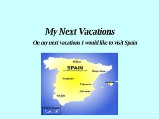 My Next Vacations On my next vacations I would like to visit Spain 