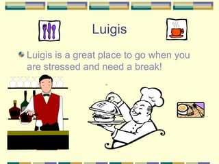 Luigis Luigis is a great place to go when you are stressed and need a break!  