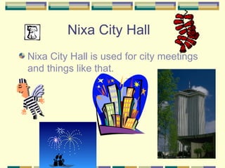 Nixa City Hall Nixa City Hall is used for city meetings and things like that. 