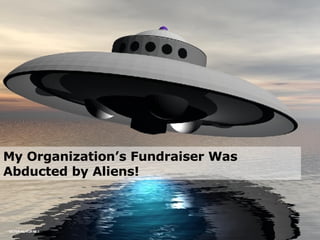 My Organization’s Fundraiser Was Abducted by Aliens! 