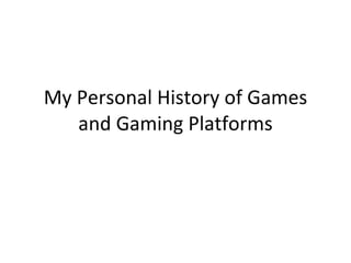 My Personal History of Games and Gaming Platforms 
