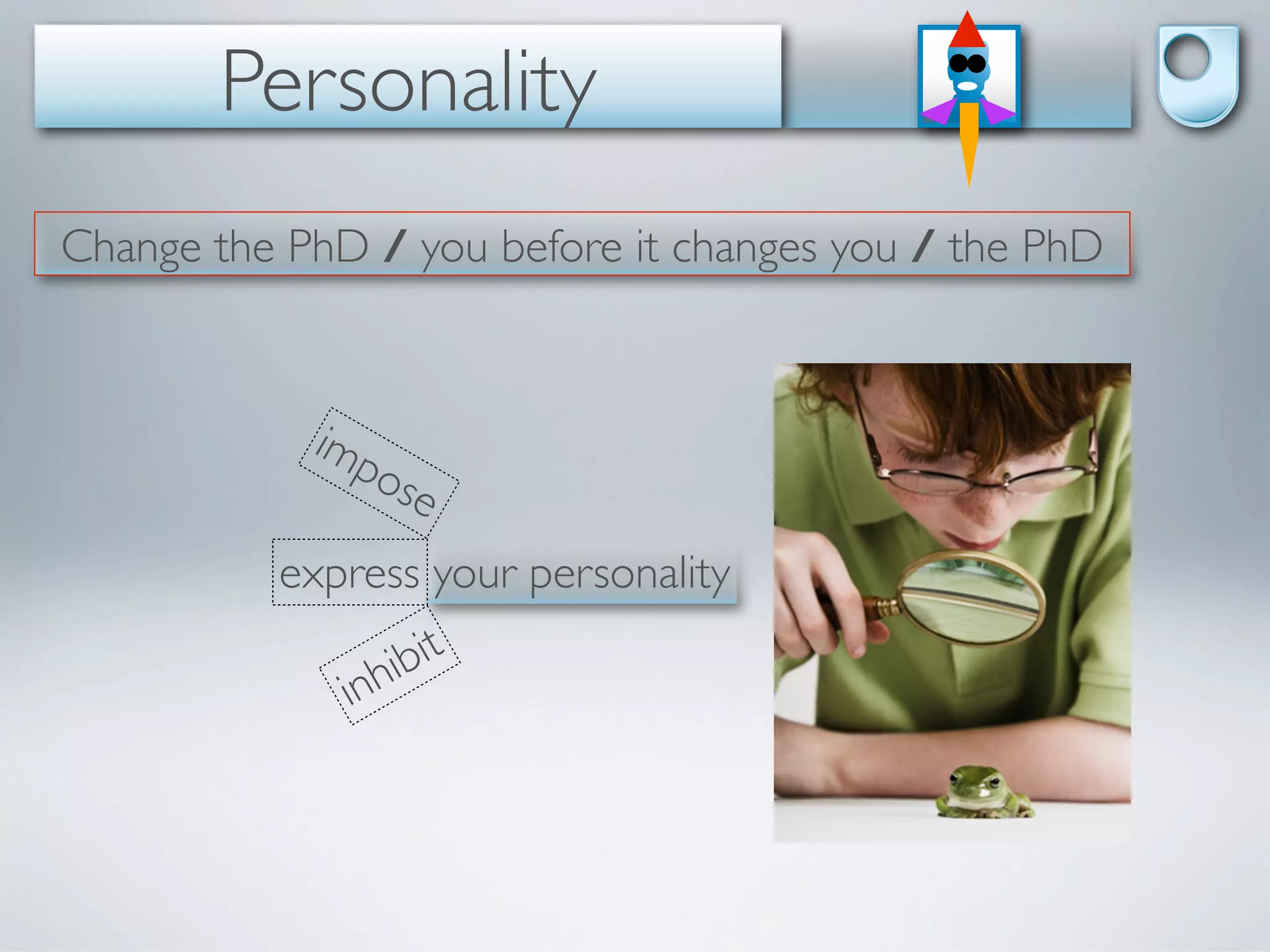 Personality
Change the PhD / you before it changes you / the PhD



            imp
               ose

          express your personality
                      it
              in   hib
 