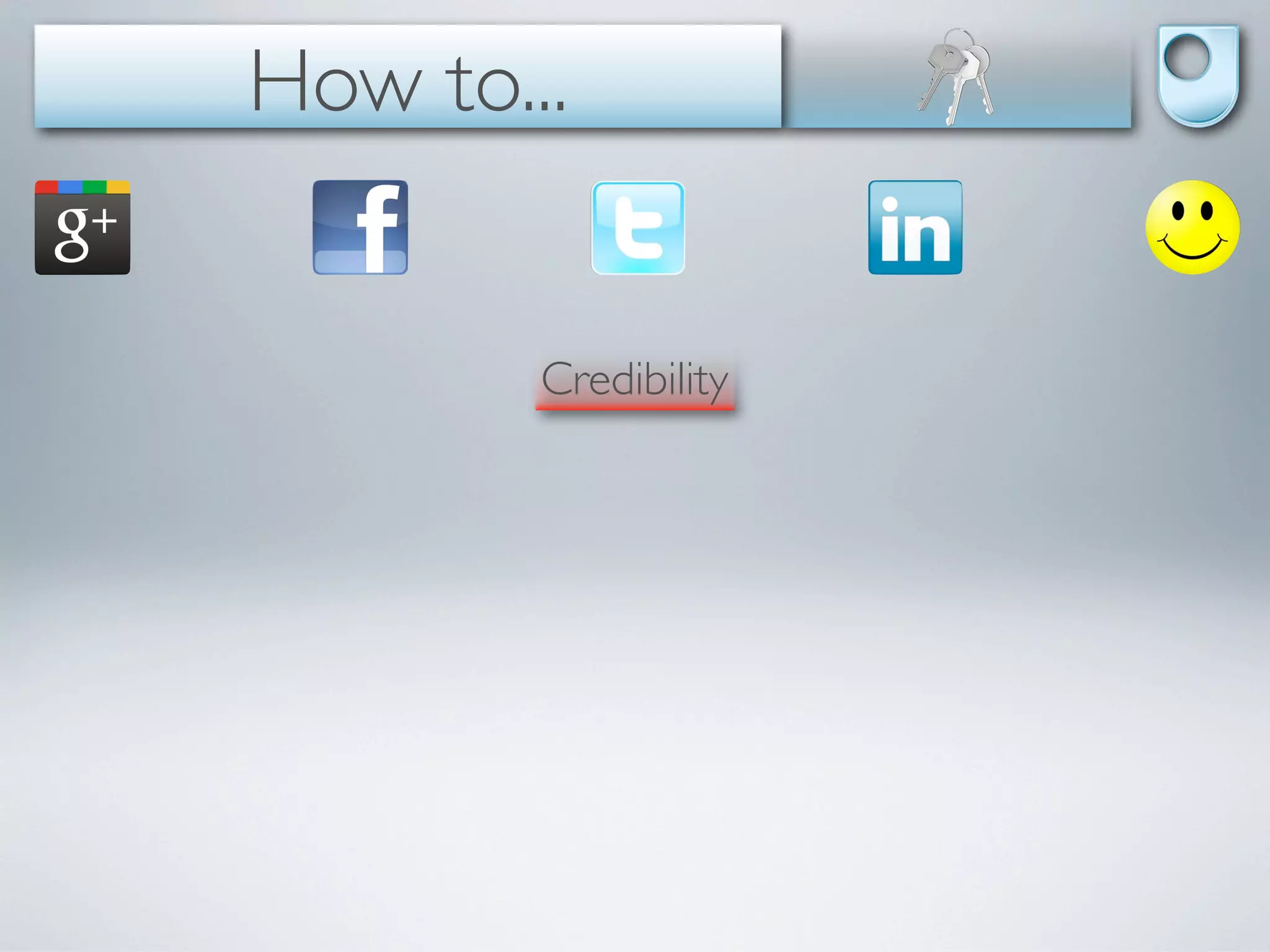 How to...


        Credibility
 