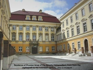 R esidence of Prussian kings of the dynasty Hohenzollern , from  from the eighteenth to the twentieth century  , now a museum 