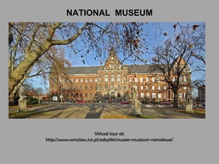 NATIONAL  MUSEUM Virtual tour at: http://www.wroclaw.ivc.pl/zabytki/muzea-muzeum-narodowe / 