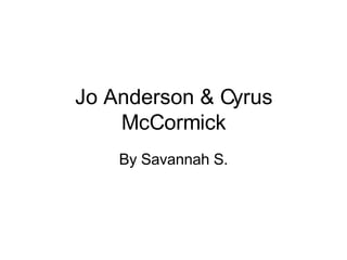 Jo Anderson & Cyrus McCormick By Savannah S. 