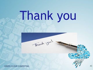 Thank you
43GREEN CLOUD COMPUTING
 