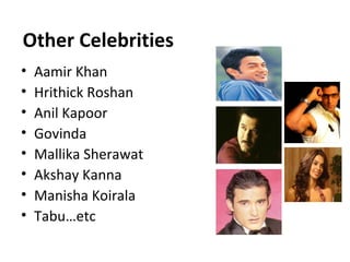Other Celebrities Aamir Khan Hrithick Roshan Anil Kapoor Govinda Mallika Sherawat Akshay Kanna Manisha Koirala Tabu…etc 