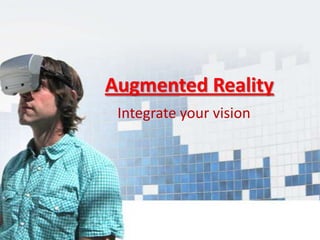 Augmented Reality
 Integrate your vision
 