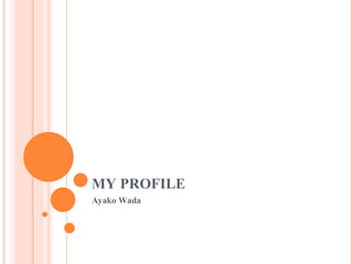 MY PROFILE Ayako Wada 