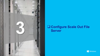 3    Configure Scale Out File
      Server
 