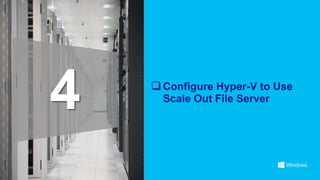 4    Configure Hyper-V to Use
      Scale Out File Server
 
