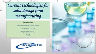 Current technologies for
solid dosage form
manufacturing
Presented by
Md Mehedi shah, Esrat Jahan
ID:161328, 161316
Dept of Pharmacy,
PUST
 