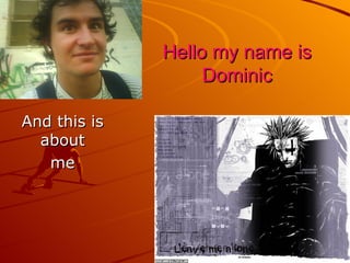 Hello my name is Dominic And this is about me 
