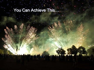 You Can Achieve This…
 