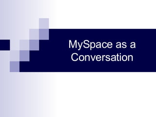 MySpace as a Conversation 