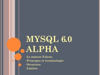 MYSQL 6.0 ALPHA  Le moteur Falcon  Principes et terminologie  Structure  Limites  