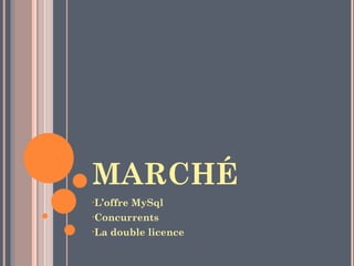 MARCHÉ  L’offre MySql  Concurrents  La double licence  