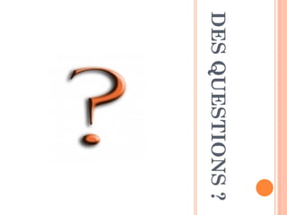 DES QUESTIONS ? 