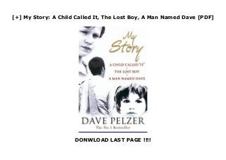 [+] My Story: A Child Called It, The Lost Boy, A Man Named Dave [PDF]
DONWLOAD LAST PAGE !!!!
Download here My Story: A Child Called It, The Lost Boy, A Man Named Dave Read online : https://sandiegoclub54.blogspot.com/?book=0752864017 Language : English
 