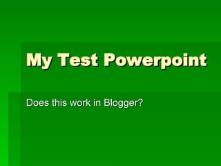 My Test Powerpoint Does this work in Blogger? 
