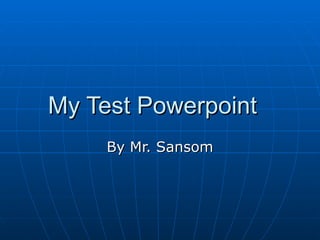 My Test Powerpoint By Mr. Sansom 