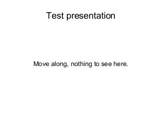 Test presentation
Move along, nothing to see here.
 