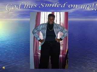 God has Smiled on me!! Click 