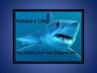 Natalia’s Life  The Media that has Shaped Me 