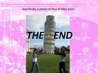 And finally a photo of Pisa of Alba and I.  THE  END  