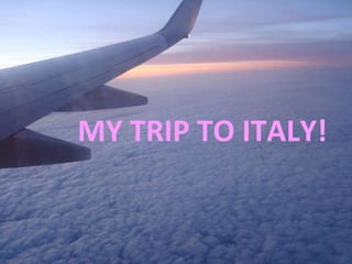 MY TRIP TO ITALY! 