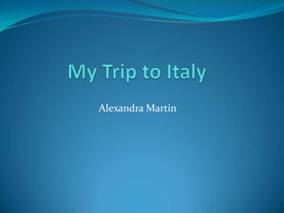 My Trip to Italy   Alexandra Martin  